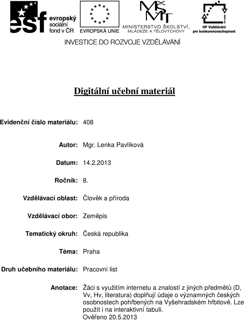 materiálu: Pracovní list Anotace: Žáci s využitím internetu a znalostí z jiných předmětů (D, Vv, Hv, literatura) doplňují