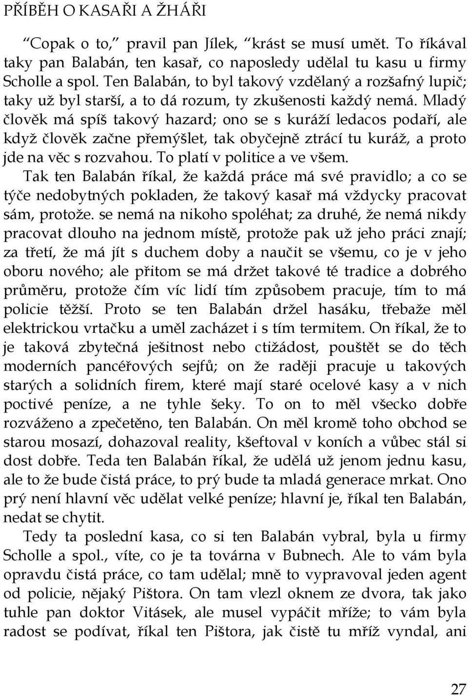 Mladý člověk má spíš takový hazard; ono se s kuráží ledacos podaří, ale když člověk začne přemýšlet, tak obyčejně ztrácí tu kuráž, a proto jde na věc s rozvahou. To platí v politice a ve všem.