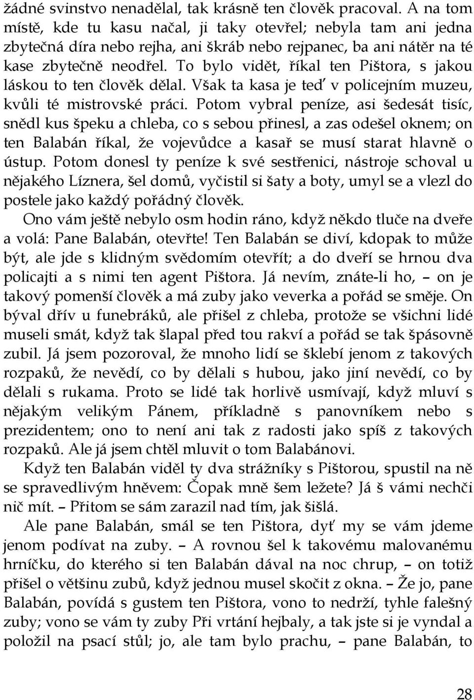 To bylo vidět, říkal ten Pištora, s jakou láskou to ten člověk dělal. Však ta kasa je teď v policejním muzeu, kvůli té mistrovské práci.