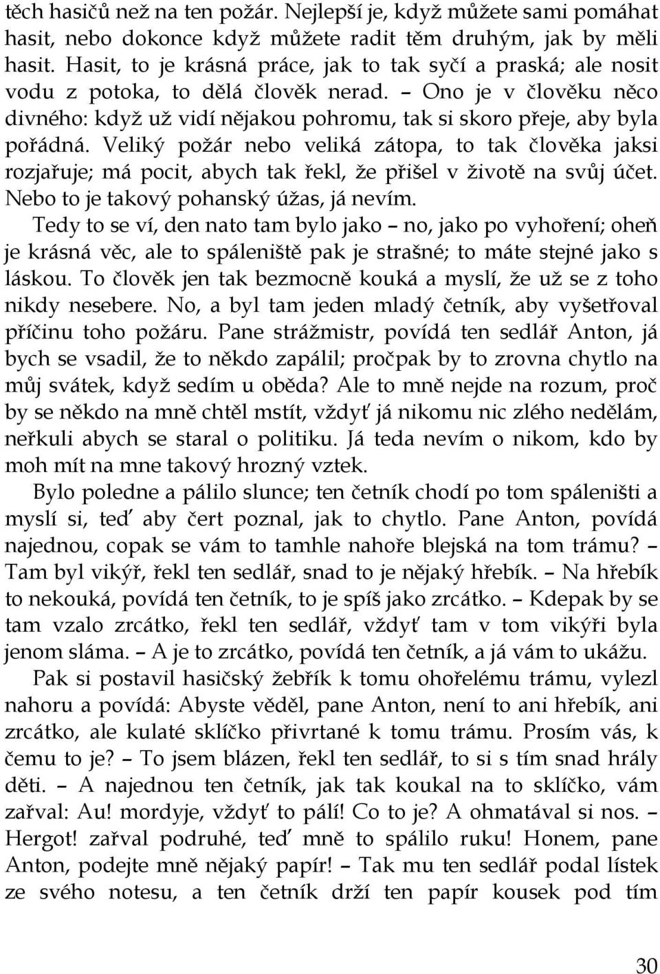 Veliký požár nebo veliká zátopa, to tak člověka jaksi rozjařuje; má pocit, abych tak řekl, že přišel v životě na svůj účet. Nebo to je takový pohanský úžas, já nevím.