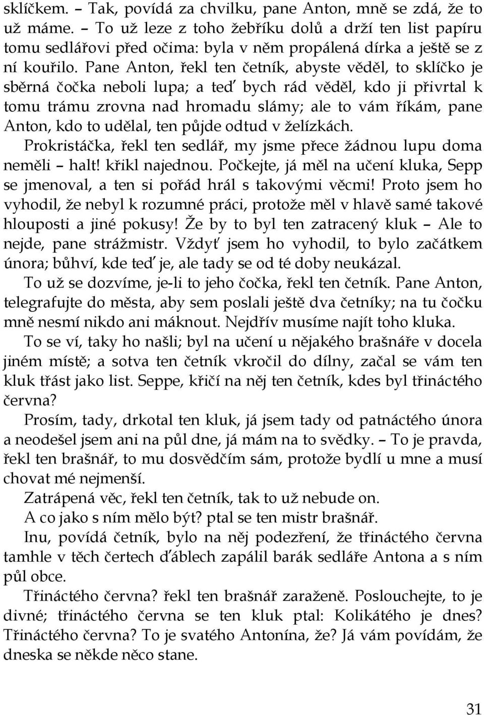 Pane Anton, řekl ten četník, abyste věděl, to sklíčko je sběrná čočka neboli lupa; a teď bych rád věděl, kdo ji přivrtal k tomu trámu zrovna nad hromadu slámy; ale to vám říkám, pane Anton, kdo to