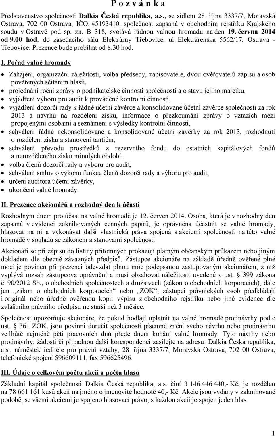 června 2014 od 9.00 hod. do zasedacího sálu Elektrárny Třebovice, ul. Elektrárenská 5562/17, Ostrava - Třebovice. Prezence bude probíhat od 8.30 hod. I.