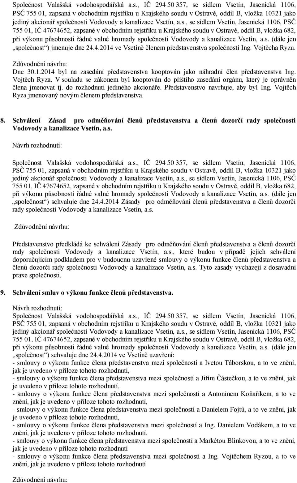 Vojtěch Ryza jmenovaný novým členem představenstva. 8. Schválení Zásad pro odměňování členů představenstva a členů dozorčí rady společnosti společnost ) schvaluje dne 24.