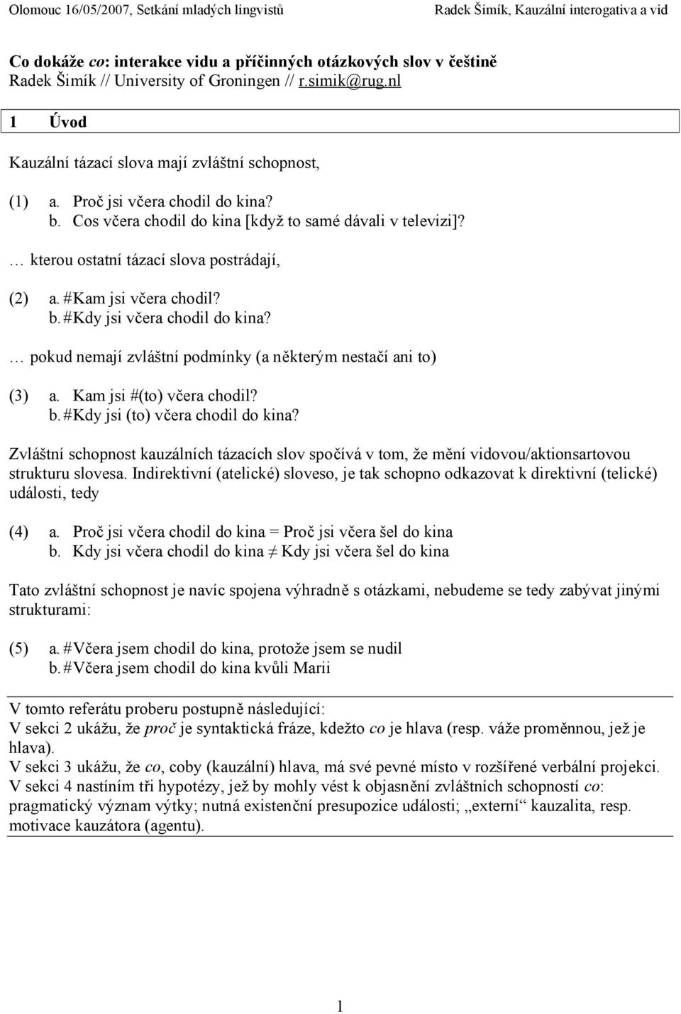 pokud nemají zvláštní podmínky (a některým nestačí ani to) (3) a. Kam jsi #(to) včera chodil? b. # Kdy jsi (to) včera chodil do kina?