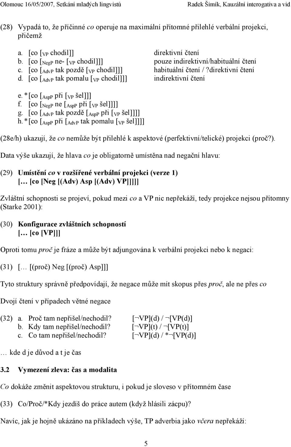 [co [ AdvP tak pomalu [ VP chodil]]] indirektivní čtení e. * [co [ AspP při [ VP šel]]] f. [co [ NegP ne [ AspP při [ VP šel]]]] g. [co [ AdvP tak pozdě [ AspP při [ VP šel]]]] h.