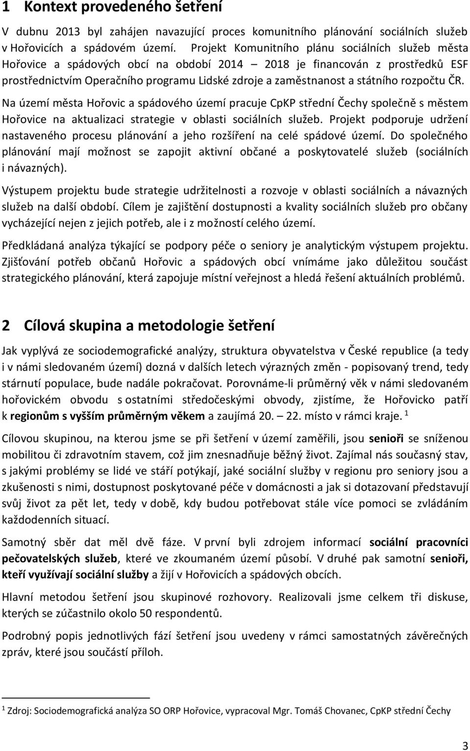 státního rozpočtu ČR. Na území města Hořovic a spádového území pracuje CpKP střední Čechy společně s městem Hořovice na aktualizaci strategie v oblasti sociálních služeb.