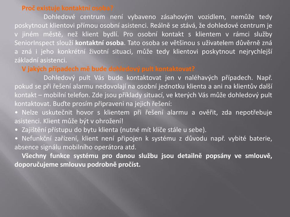 Tato osoba se většinou s uživatelem důvěrně zná a zná i jeho konkrétní životní situaci, může tedy klientovi poskytnout nejrychlejší základní asistenci.