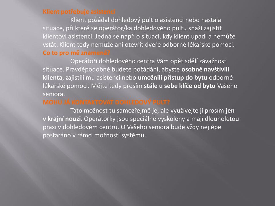Pravděpodobně budete požádáni, abyste osobně navštívili klienta, zajistili mu asistenci nebo umožnili přístup do bytu odborné lékařské pomoci.