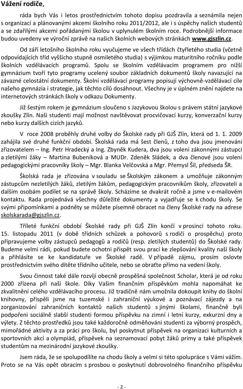 Od září letošního školního roku vyučujeme ve všech třídách čtyřletého studia (včetně odpovídajících tříd vyššícho stupně osmiletého studia) s výjimkou maturitního ročníku podle školních vzdělávacích