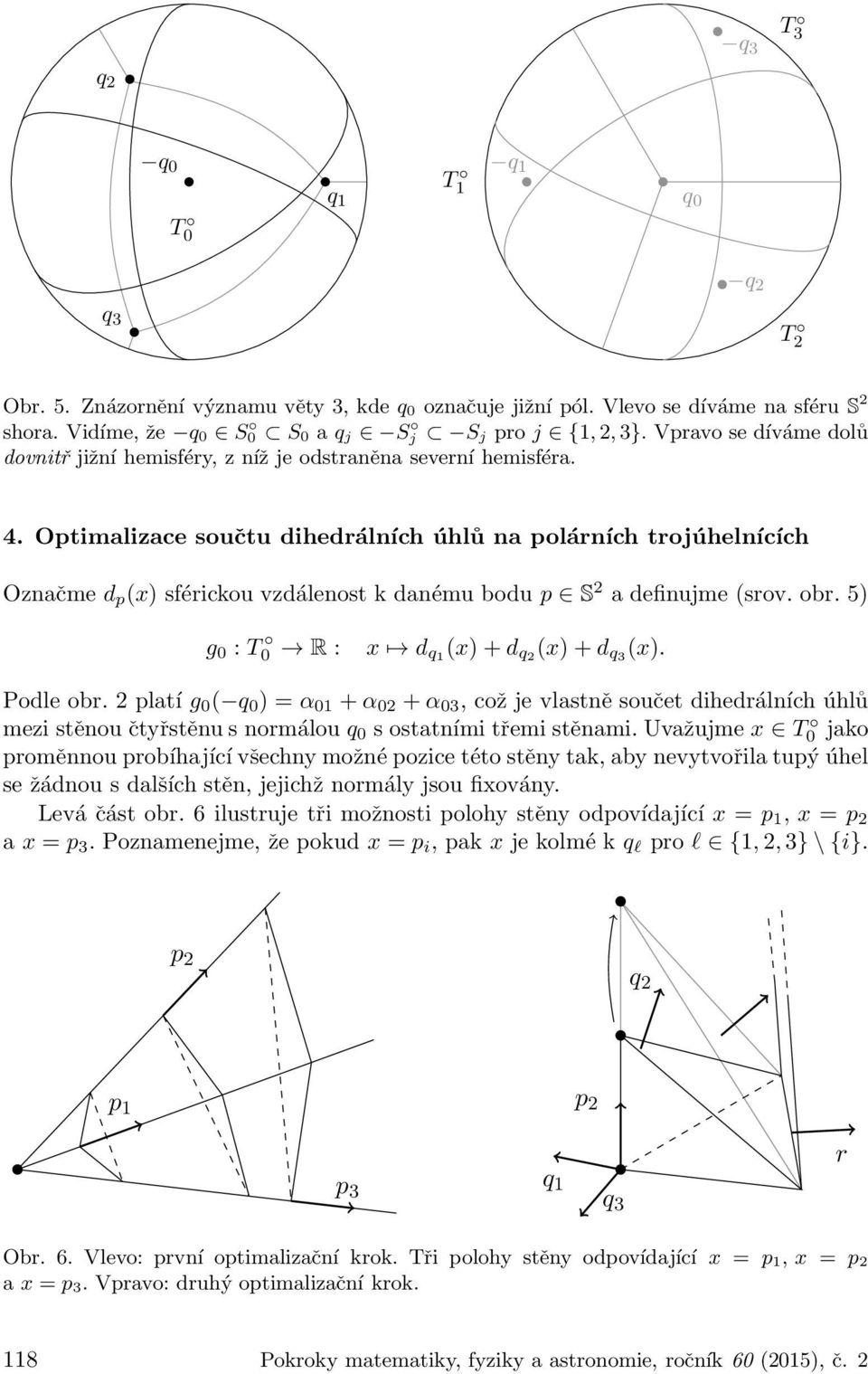 Optimalizace součtu dihedrálních úhlů na polárních trojúhelnících Označme d p (x) sférickou vzdálenost k danému bodu p S 2 a definujme (srov. obr. 5) g 0 : T 0 R : x d q1 (x)+d q2 (x)+d q3 (x).