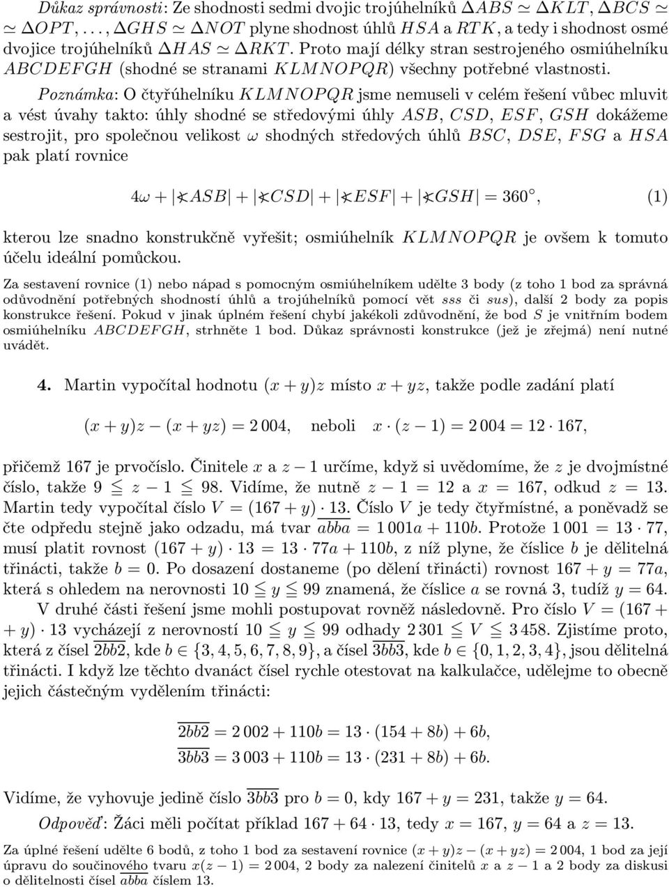 Poznámka: O čtyřúhelníku KLM N OP QR jsme nemuseli v celém řešení vůbec mluvit a vést úvahy takto: úhly shodné se středovými úhly ASB, CSD, ESF, GSH dokážeme sestrojit, pro společnou velikost ω