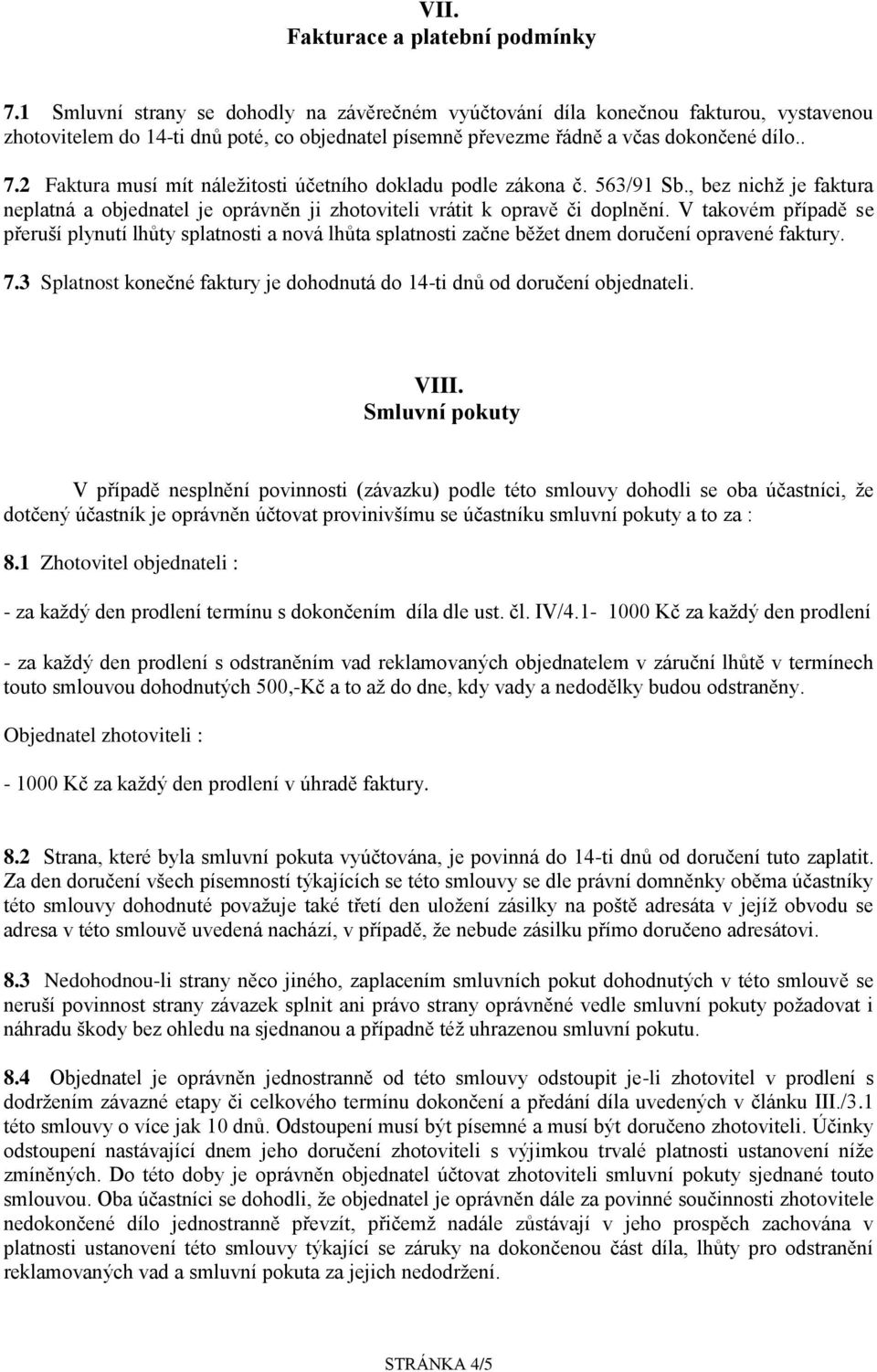 2 Faktura musí mít náležitosti účetního dokladu podle zákona č. 563/91 Sb., bez nichž je faktura neplatná a objednatel je oprávněn ji zhotoviteli vrátit k opravě či doplnění.