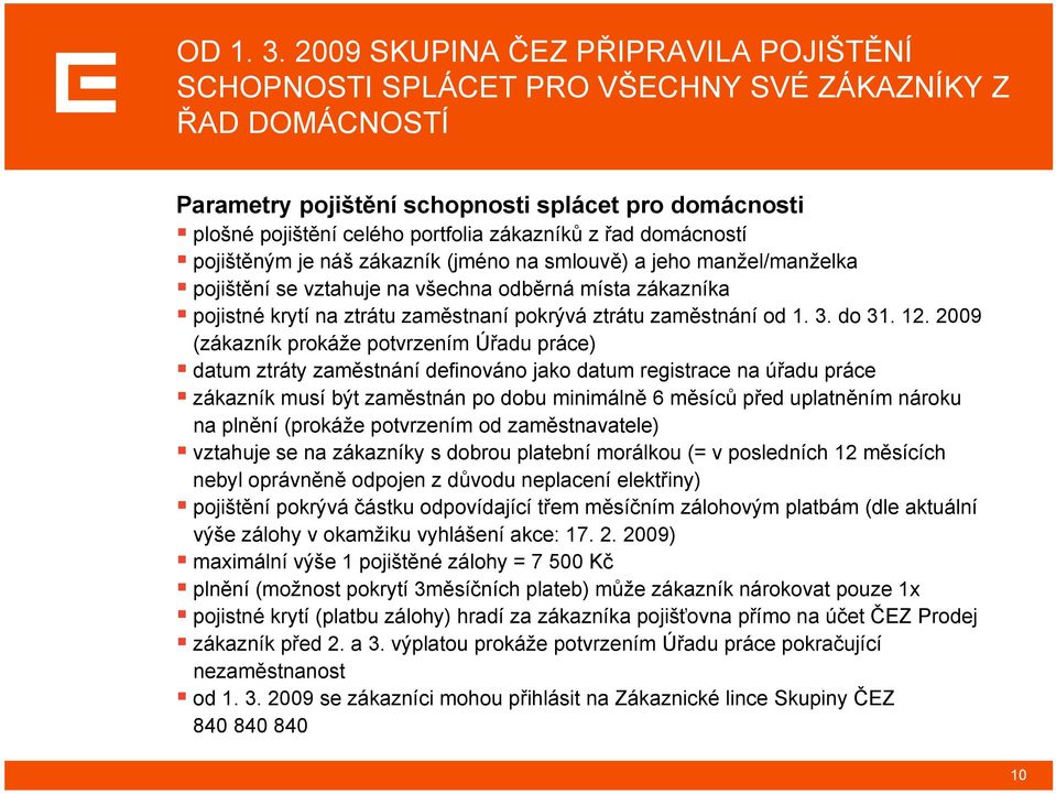 řad domácností pojištěným je náš zákazník (jméno na smlouvě) a jeho manžel/manželka pojištění se vztahuje na všechna odběrná místa zákazníka pojistné krytí na ztrátu zaměstnaní pokrývá ztrátu