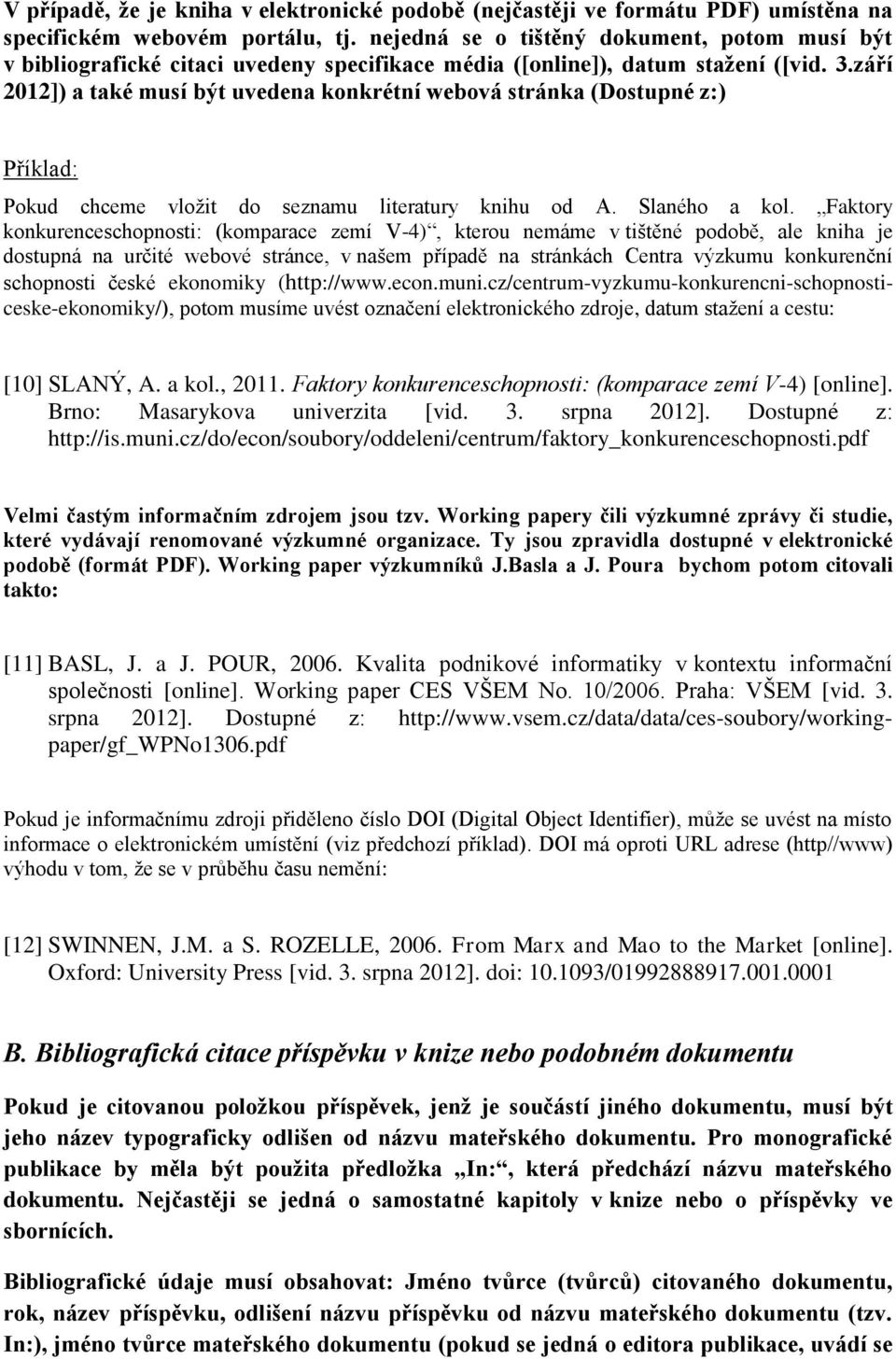 září 2012]) a také musí být uvedena konkrétní webová stránka (Dostupné z:) Pokud chceme vložit do seznamu literatury knihu od A. Slaného a kol.