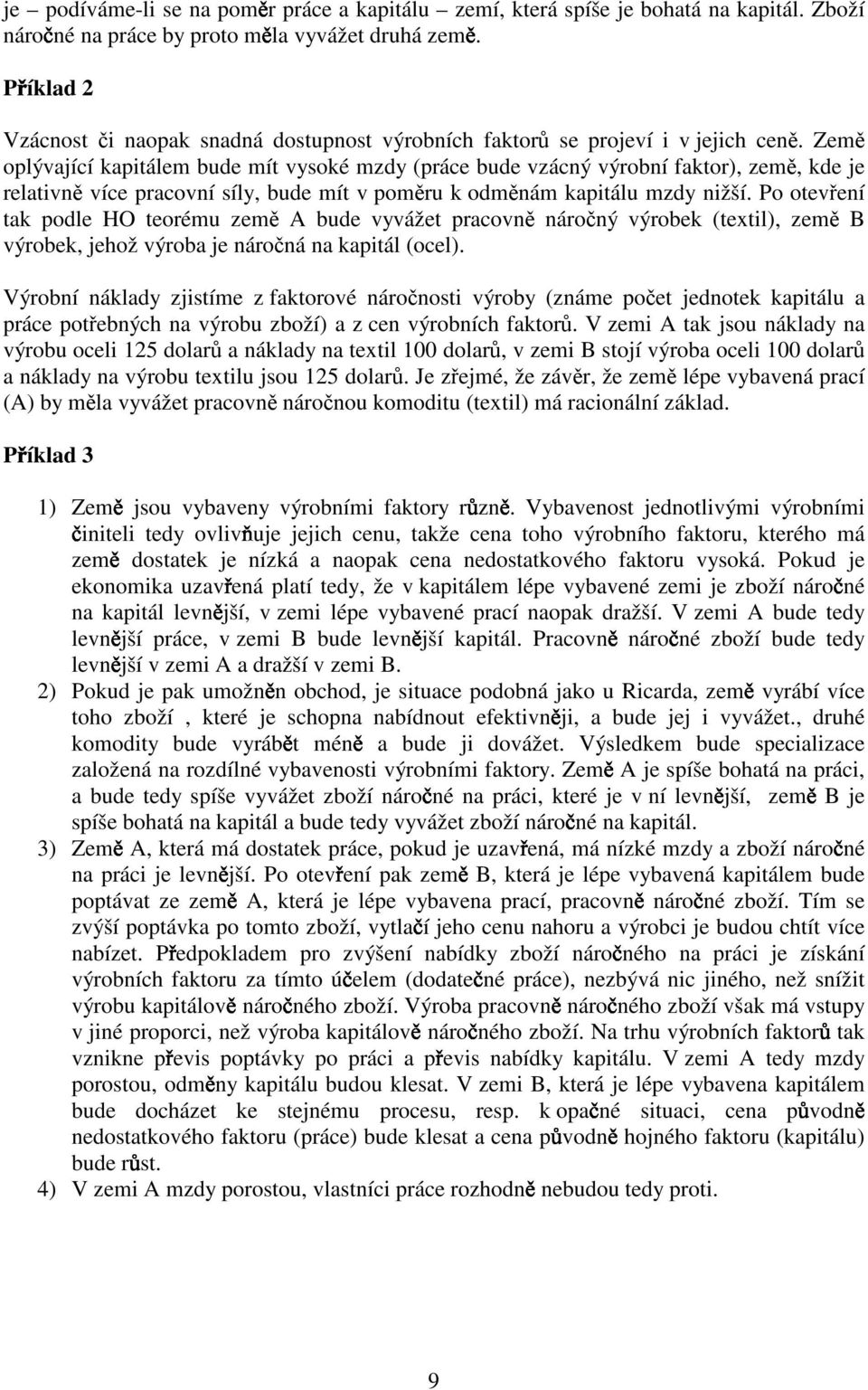 Zem oplývjící kpitálem bude mít vysoké mzdy (práce bude vzácný výrobní fktor), zem, kde je reltivn více prcovní síly, bude mít v pomru k odmnám kpitálu mzdy nižší.