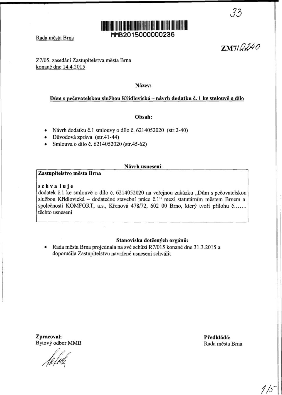 l ke smlouvě o dílo č. 6214052020 na veřejnou zakázku Dům s pečovatelskou službou Křídlovická - dodatečné stavební práce č.l" mezi statutárním městem Brnem a společností KOMFORT, a.s., Křenová 478/72, 602 00 Brno, který tvoří přílohu č těchto usnesení Stanoviska dotčených orgánů: Rada města Brna proj ednala na své schůzi R7/015 konané dne 31.