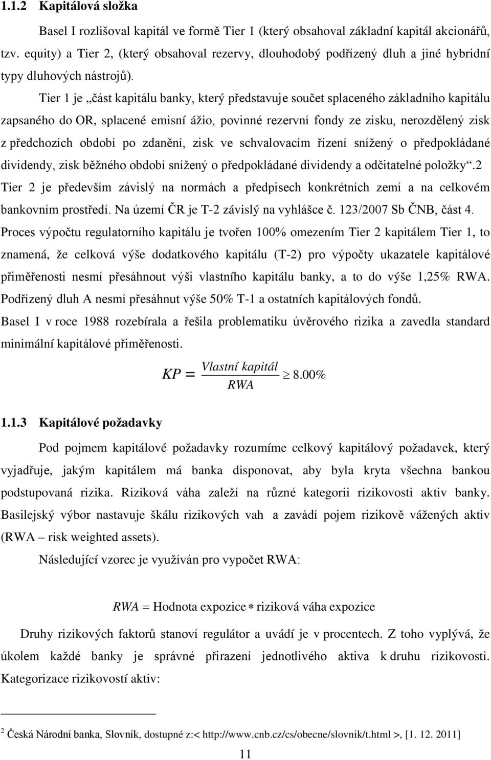 Tier 1 je část kapitálu banky, který představuje součet splaceného základního kapitálu zapsaného do OR, splacené emisní ážio, povinné rezervní fondy ze zisku, nerozdělený zisk z předchozích období po