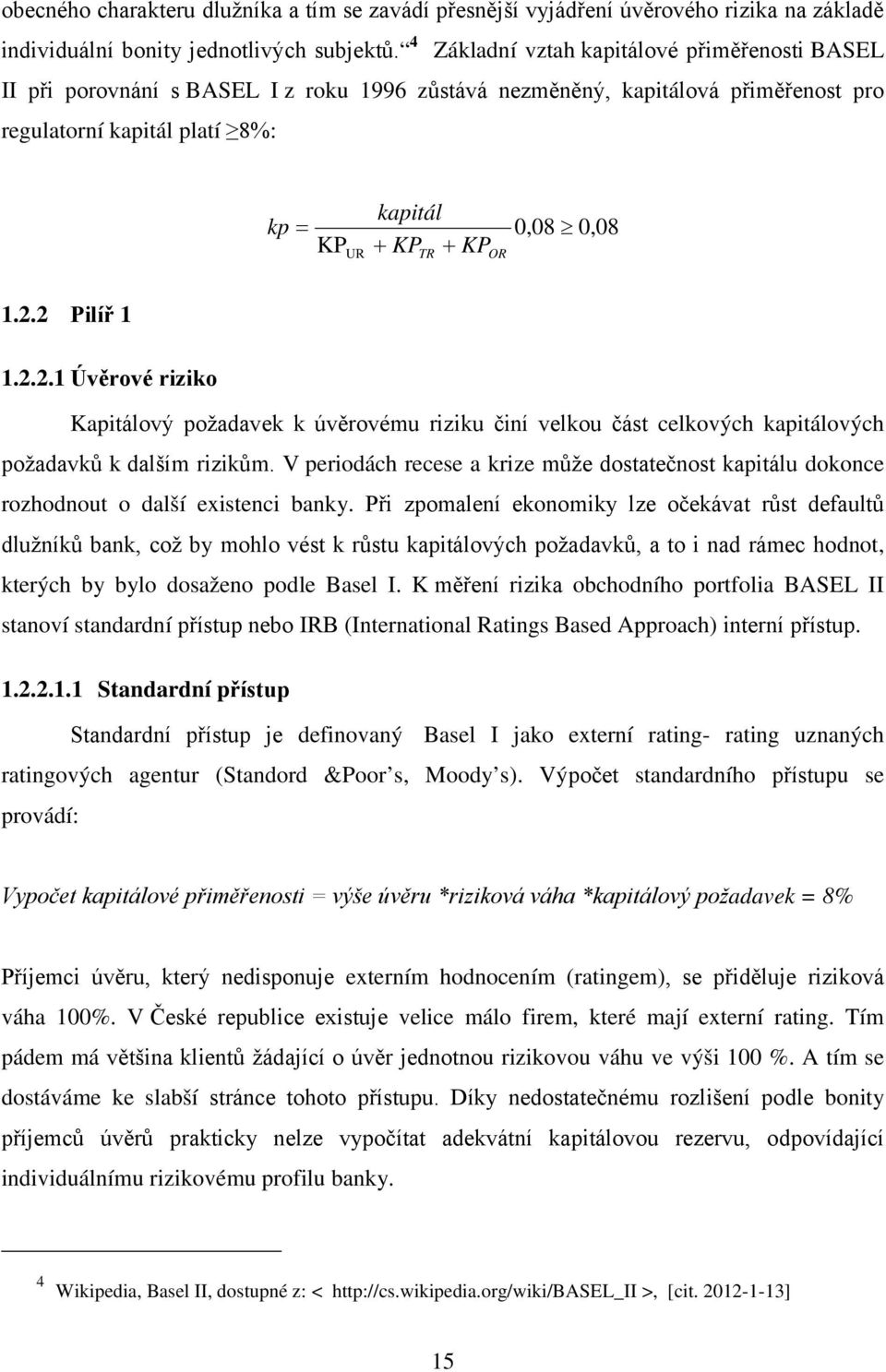 0,08 1.2.2 Pilíř 1 1.2.2.1 Úvěrové riziko Kapitálový požadavek k úvěrovému riziku činí velkou část celkových kapitálových požadavků k dalším rizikům.