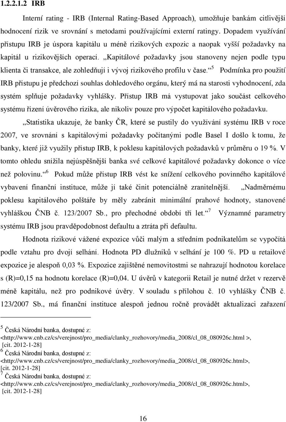 Kapitálové požadavky jsou stanoveny nejen podle typu klienta či transakce, ale zohledňují i vývoj rizikového profilu v čase.