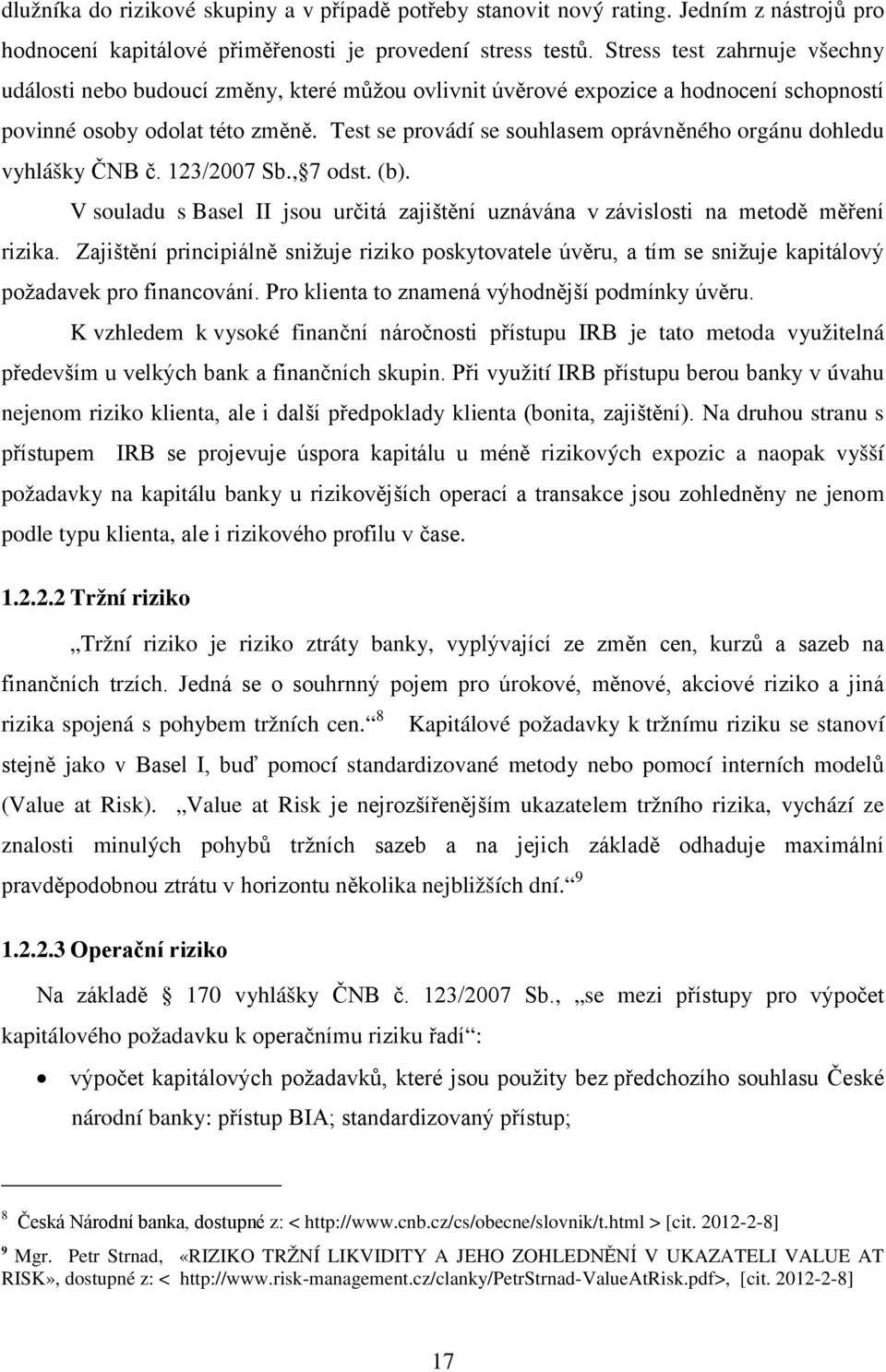 Test se provádí se souhlasem oprávněného orgánu dohledu vyhlášky ČNB č. 123/2007 Sb., 7 odst. (b). V souladu s Basel II jsou určitá zajištění uznávána v závislosti na metodě měření rizika.