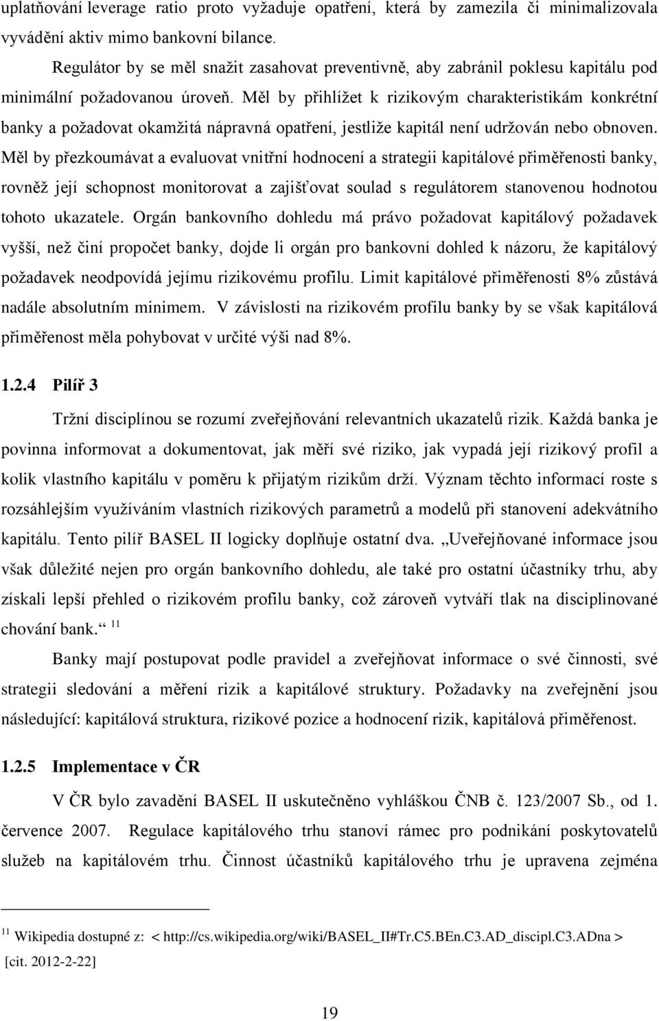 Měl by přihlížet k rizikovým charakteristikám konkrétní banky a požadovat okamžitá nápravná opatření, jestliže kapitál není udržován nebo obnoven.