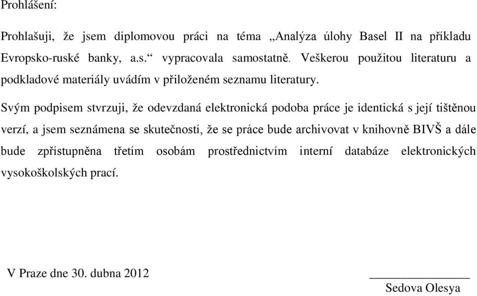 Svým podpisem stvrzuji, že odevzdaná elektronická podoba práce je identická s její tištěnou verzí, a jsem seznámena se skutečností, že se