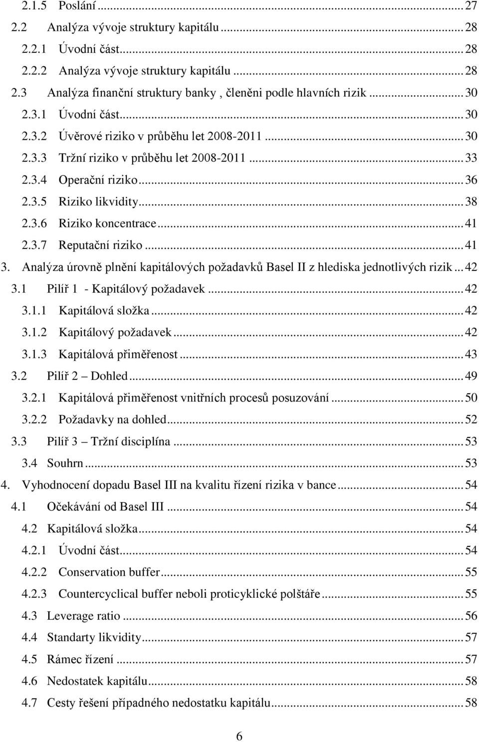 ..41 2.3.7 Reputační riziko...41 3. Analýza úrovně plnění kapitálových požadavků Basel II z hlediska jednotlivých rizik...42 3.1 Pilíř 1 - Kapitálový požadavek...42 3.1.1 Kapitálová složka...42 3.1.2 Kapitálový požadavek.