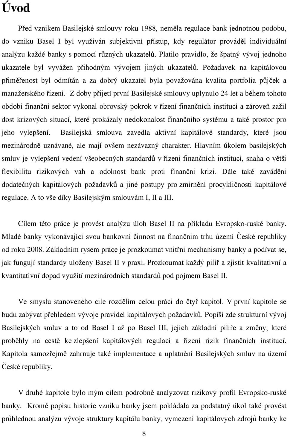 Požadavek na kapitálovou přiměřenost byl odmítán a za dobrý ukazatel byla považována kvalita portfolia půjček a manažerského řízení.