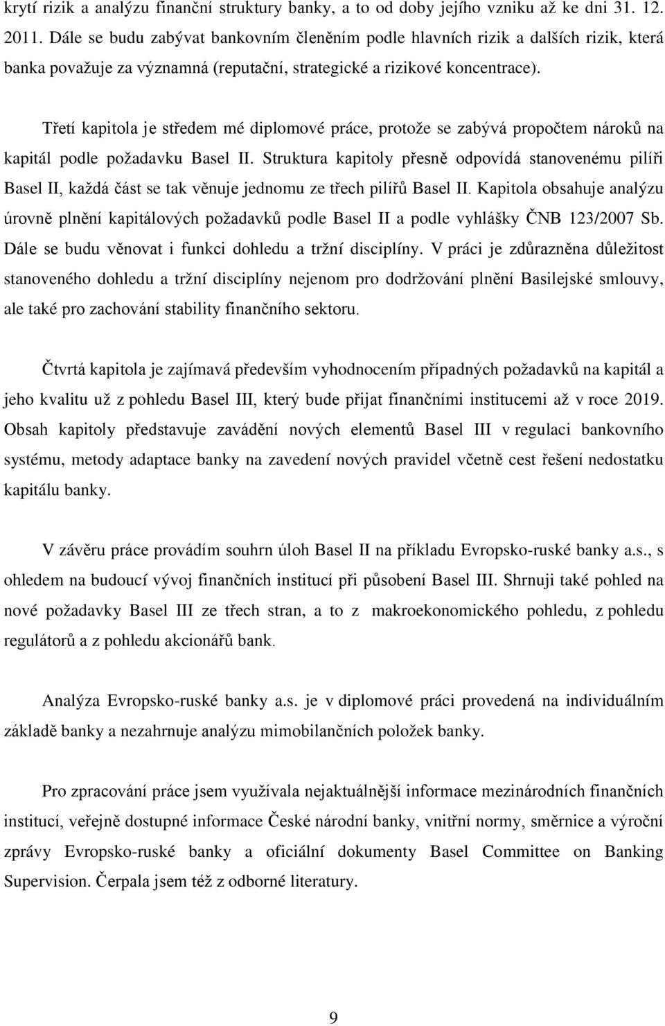 Třetí kapitola je středem mé diplomové práce, protože se zabývá propočtem nároků na kapitál podle požadavku Basel II.