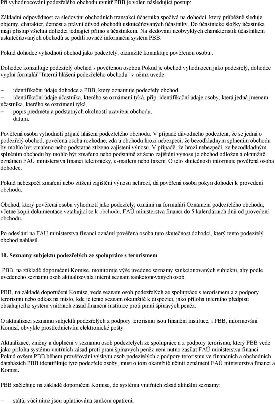 Na sledování neobvyklých charakteristik účastníkem uskutečňovaných obchodů se podílí rovněž informační systém PBB. Pokud dohodce vyhodnotí obchod jako podezřelý, okamžitě kontaktuje pověřenou osobu.