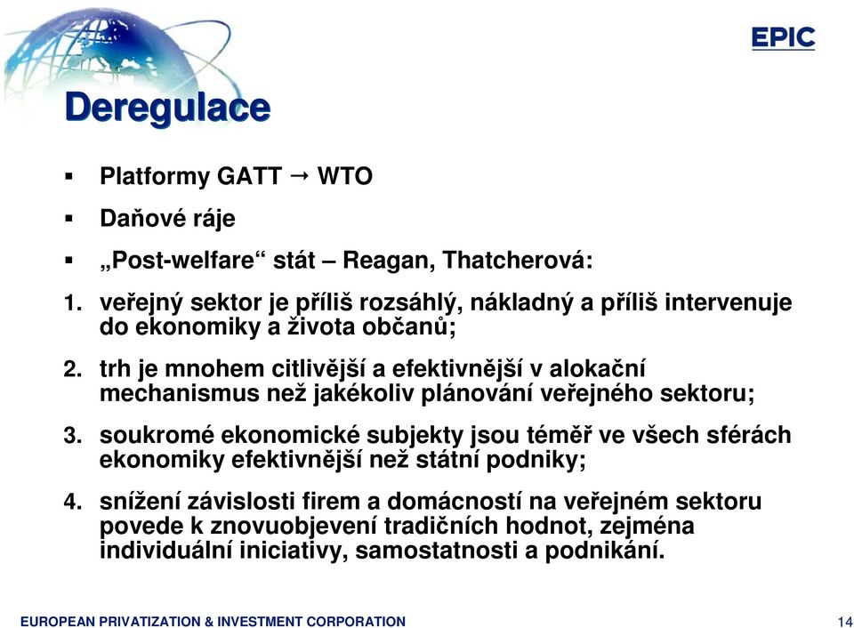 trh je mnohem citlivější a efektivnější v alokační mechanismus než jakékoliv plánování veřejného sektoru; 3.