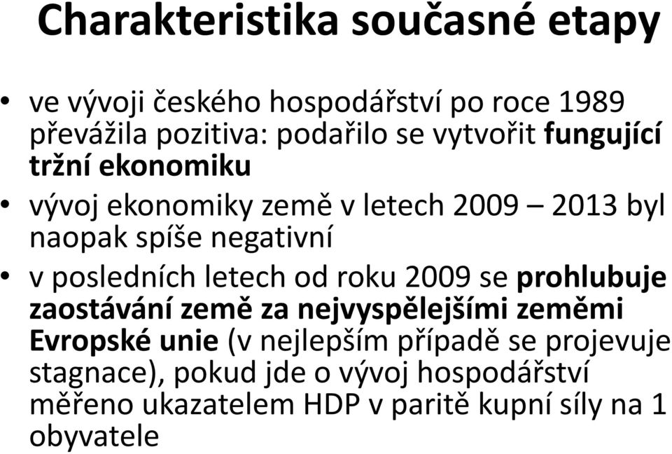 posledních letech od roku 2009 se prohlubuje zaostávání země za nejvyspělejšími zeměmi Evropské unie (v