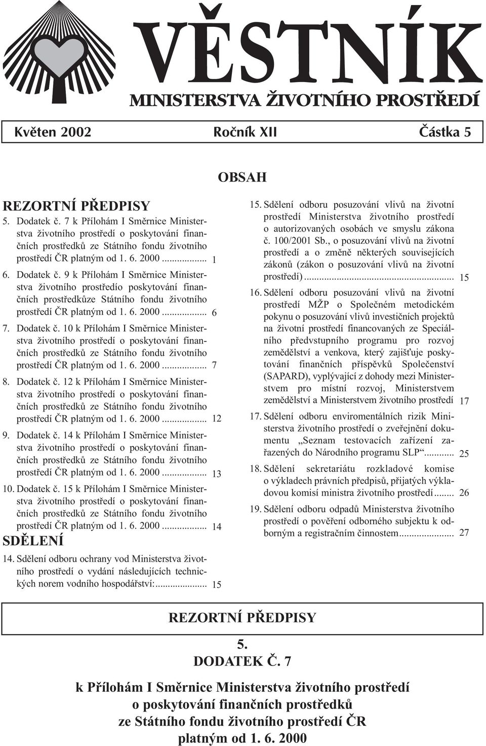 9 k Pøílohám I Smìrnice Ministerstva životního prostøedío poskytování finanèních prostøedkùze Státního fondu životního prostøedí ÈR platným od 1. 6. 2000... 7. Dodatek è.