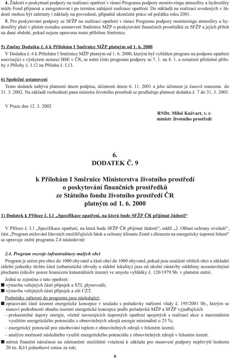 Pro poskytování podpory ze SFŽP na realizaci opatøení v rámci Programu podpory monitoringu atmosféry a hydrosféry platí v plném rozsahu ustanovení Smìrnice MŽP o poskytování finanèních prostøedkù ze