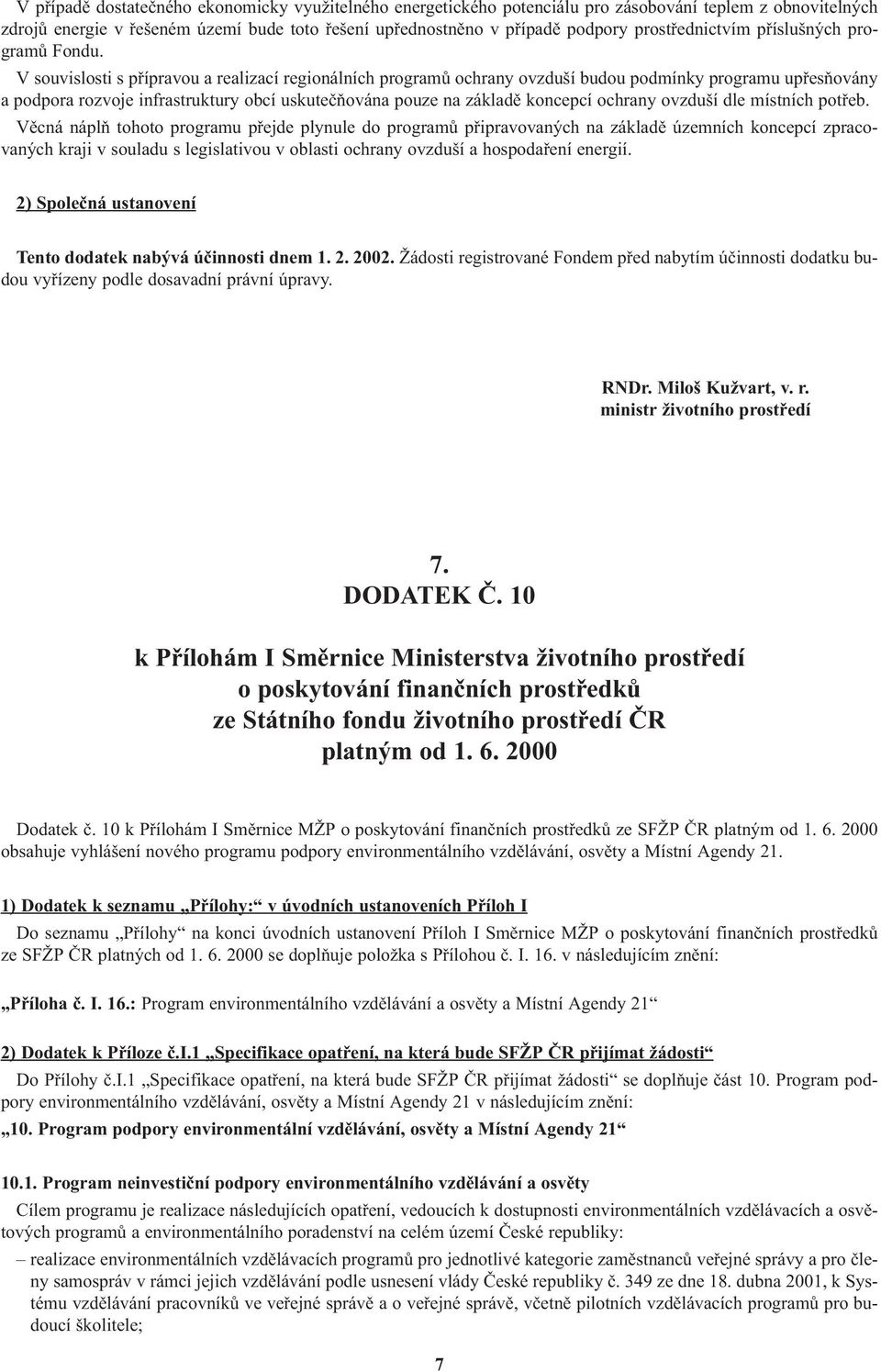 V souvislosti s pøípravou a realizací regionálních programù ochrany ovzduší budou podmínky programu upøesòovány a podpora rozvoje infrastruktury obcí uskuteèòována pouze na základì koncepcí ochrany