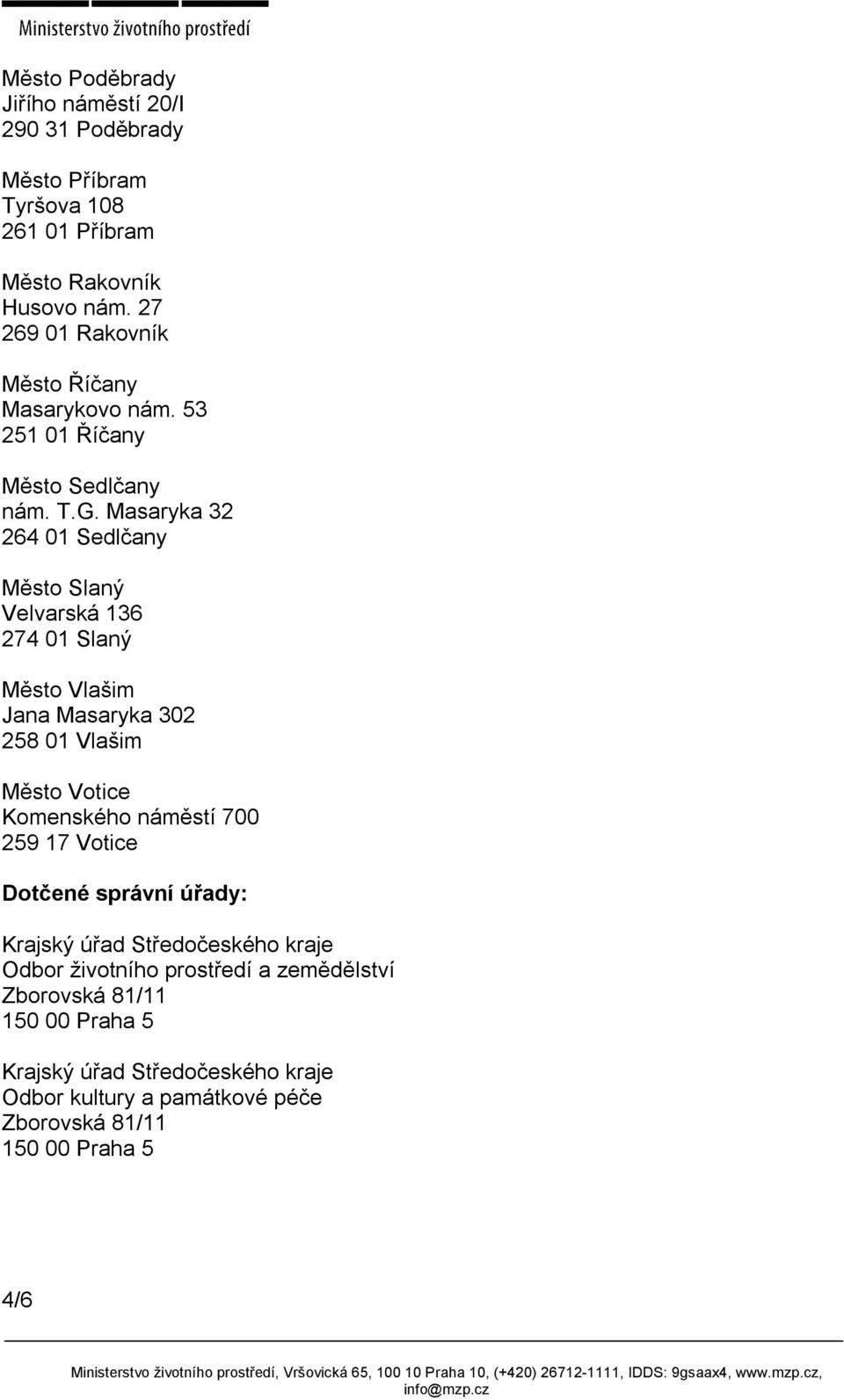 Masaryka 32 264 01 Sedlčany Město Slaný Velvarská 136 274 01 Slaný Město Vlašim Jana Masaryka 302 258 01 Vlašim Město Votice Komenského náměstí 700