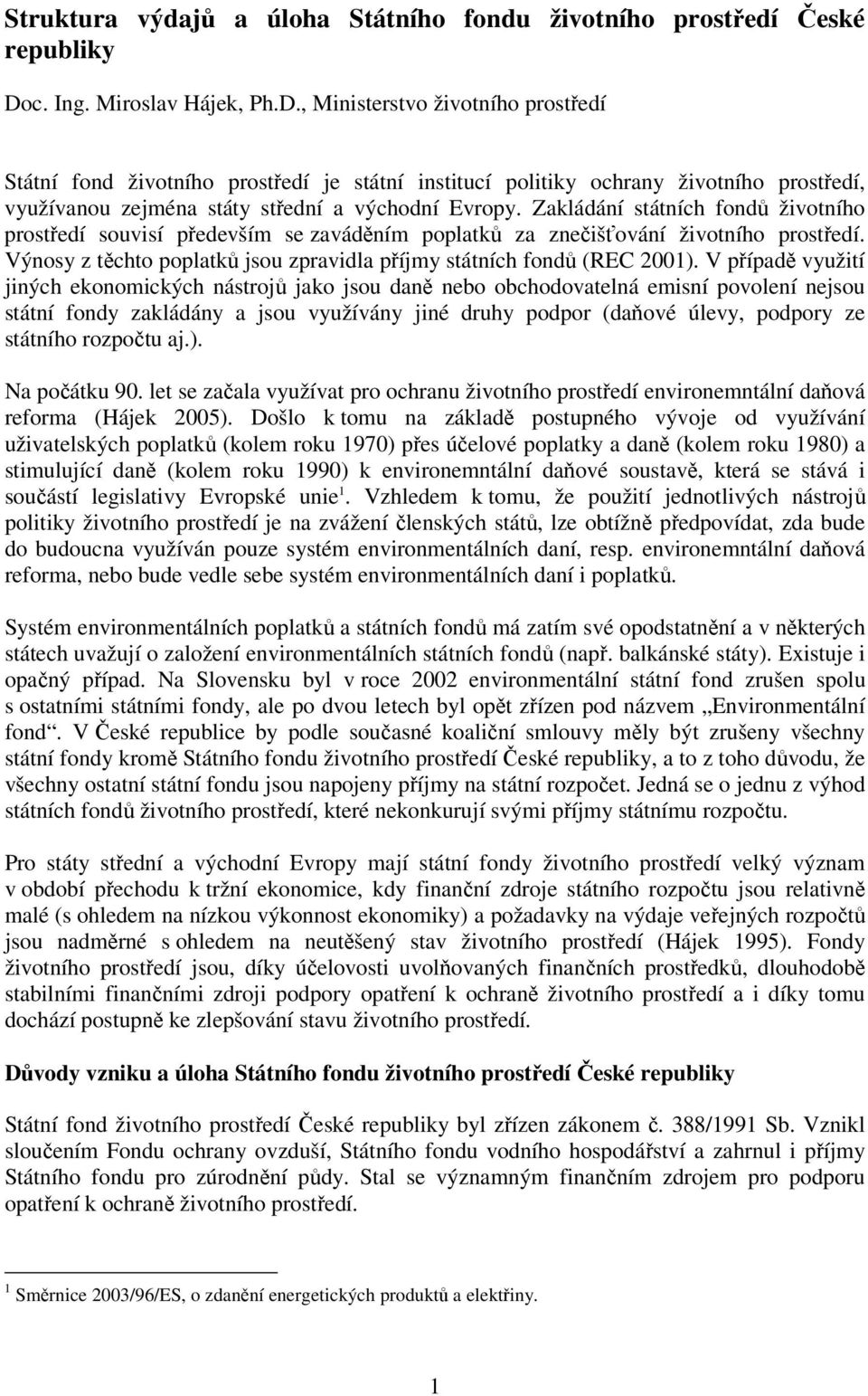 , Ministerstvo životního prostředí Státní fond životního prostředí je státní institucí politiky ochrany životního prostředí, využívanou zejména státy střední a východní Evropy.