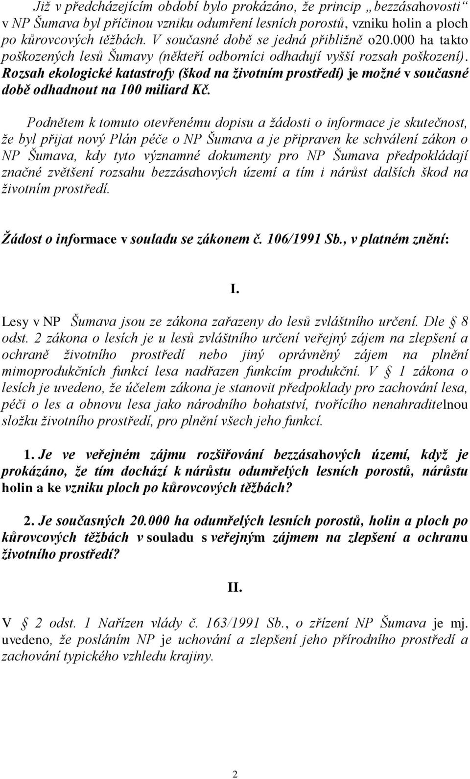 Rozsah ekologické katastrofy (škod na životním prostředí) je možné v současné době odhadnout na 100 miliard Kč.