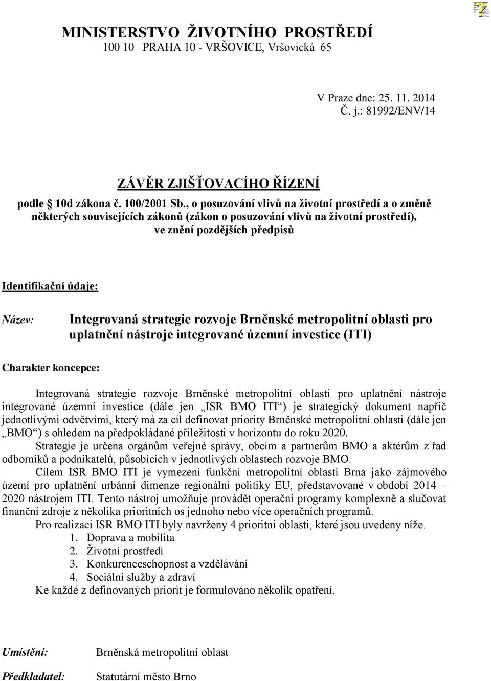 Integrovaná strategie rozvoje Brněnské metropolitní oblasti pro uplatnění nástroje integrované územní investice (ITI) Charakter koncepce: Integrovaná strategie rozvoje Brněnské metropolitní oblasti