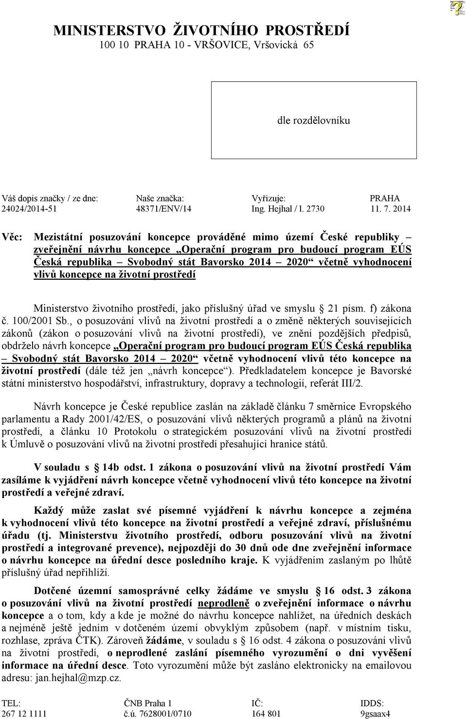 včetně vyhodnocení vlivů koncepce na životní prostředí Ministerstvo životního prostředí, jako příslušný úřad ve smyslu 21 písm. f) zákona č. 100/2001 Sb.