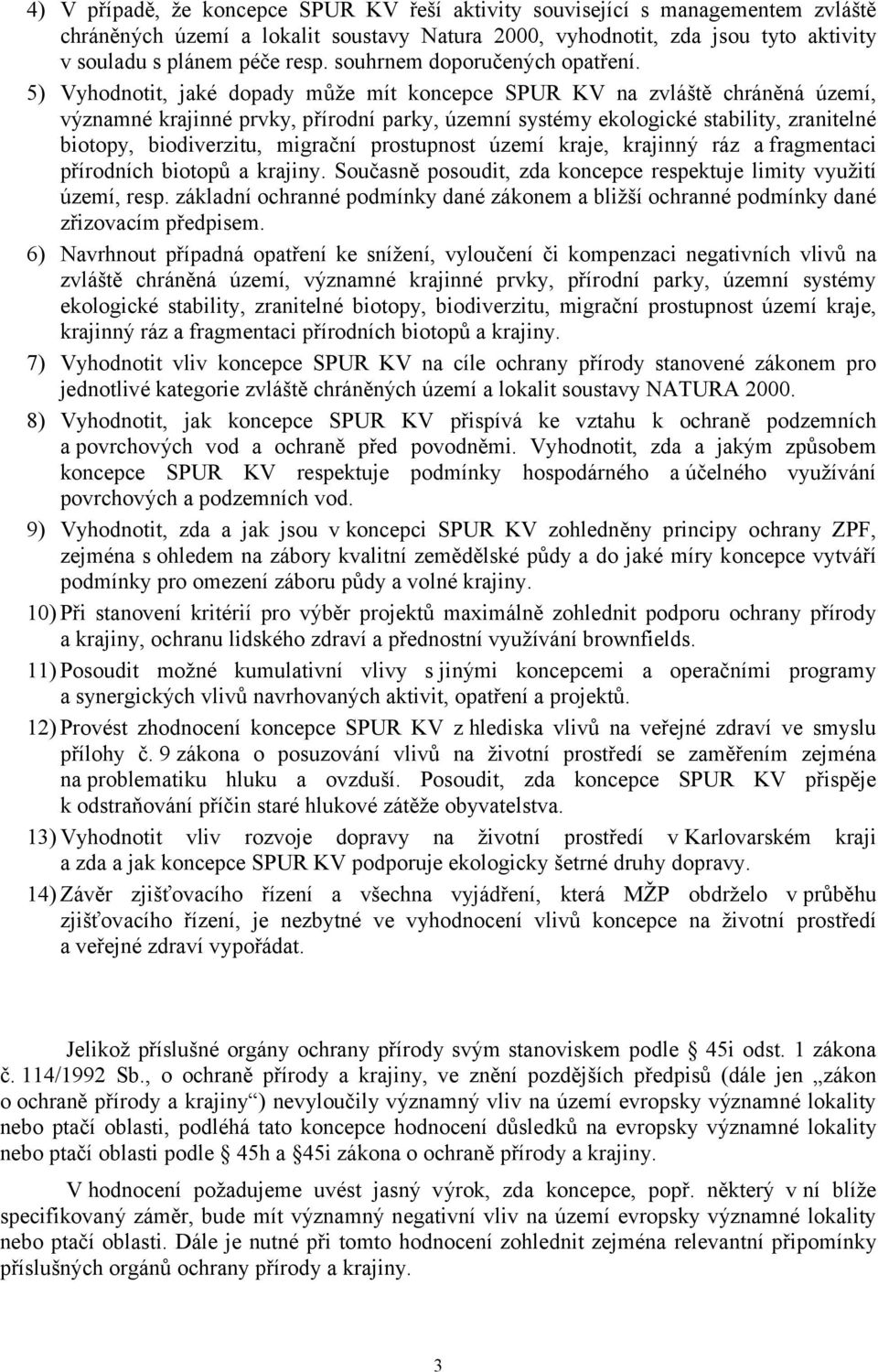 5) Vyhodnotit, jaké dopady může mít koncepce SPUR KV na zvláště chráněná území, významné krajinné prvky, přírodní parky, územní systémy ekologické stability, zranitelné biotopy, biodiverzitu,