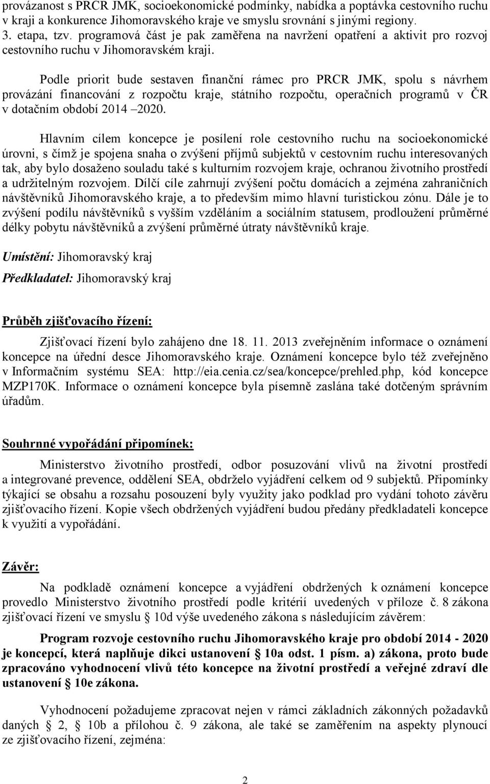 Podle priorit bude sestaven finanční rámec pro PRCR JMK, spolu s návrhem provázání financování z rozpočtu kraje, státního rozpočtu, operačních programů v ČR v dotačním období 2014 2020.