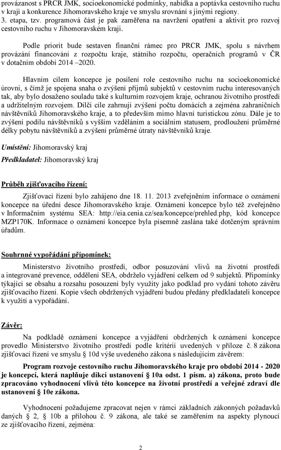 Podle priorit bude sestaven finanční rámec pro PRCR JMK, spolu s návrhem provázání financování z rozpočtu kraje, státního rozpočtu, operačních programů v ČR v dotačním období 2014 2020.