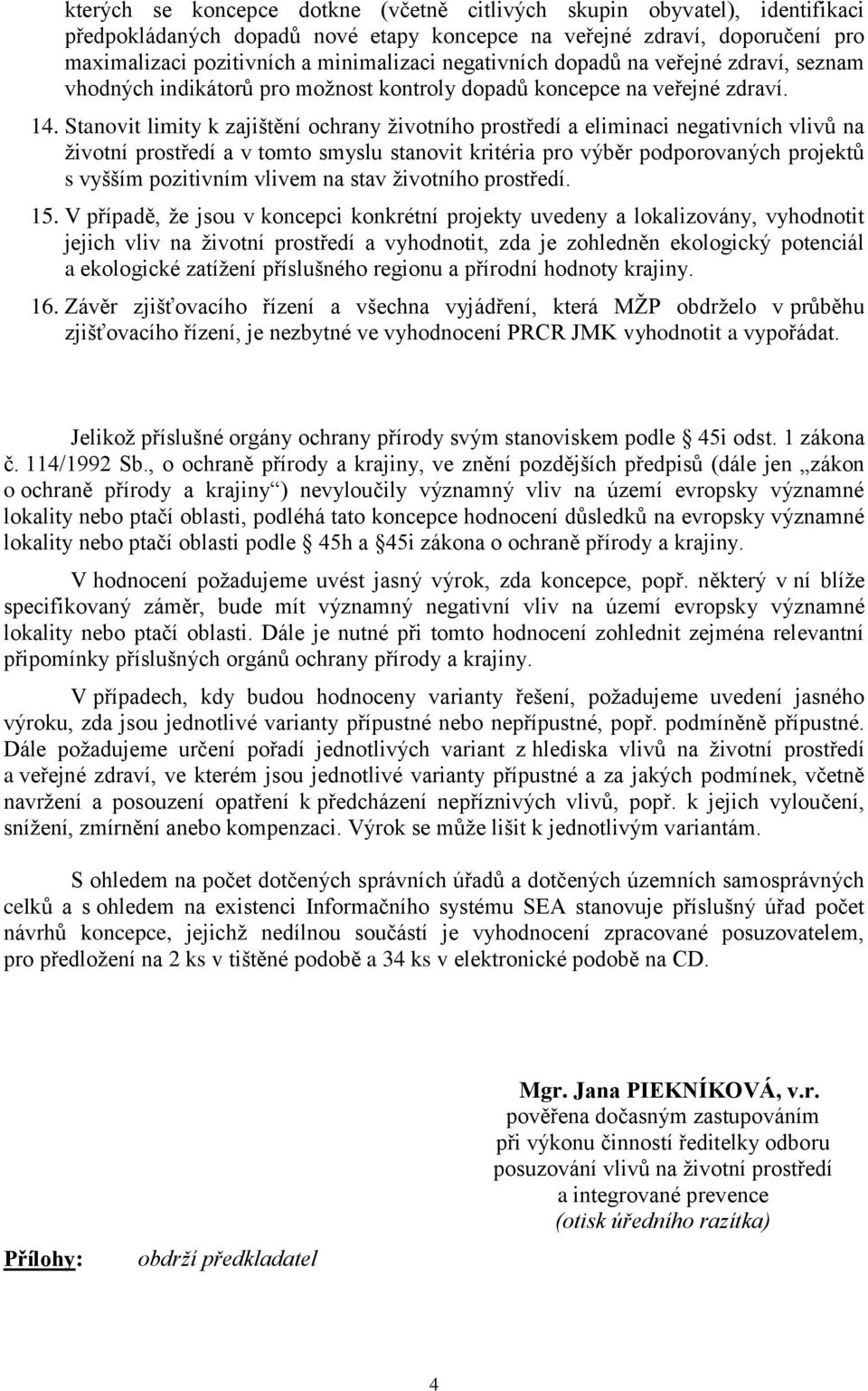 Stanovit limity k zajištění ochrany životního prostředí a eliminaci negativních vlivů na životní prostředí a v tomto smyslu stanovit kritéria pro výběr podporovaných projektů s vyšším pozitivním