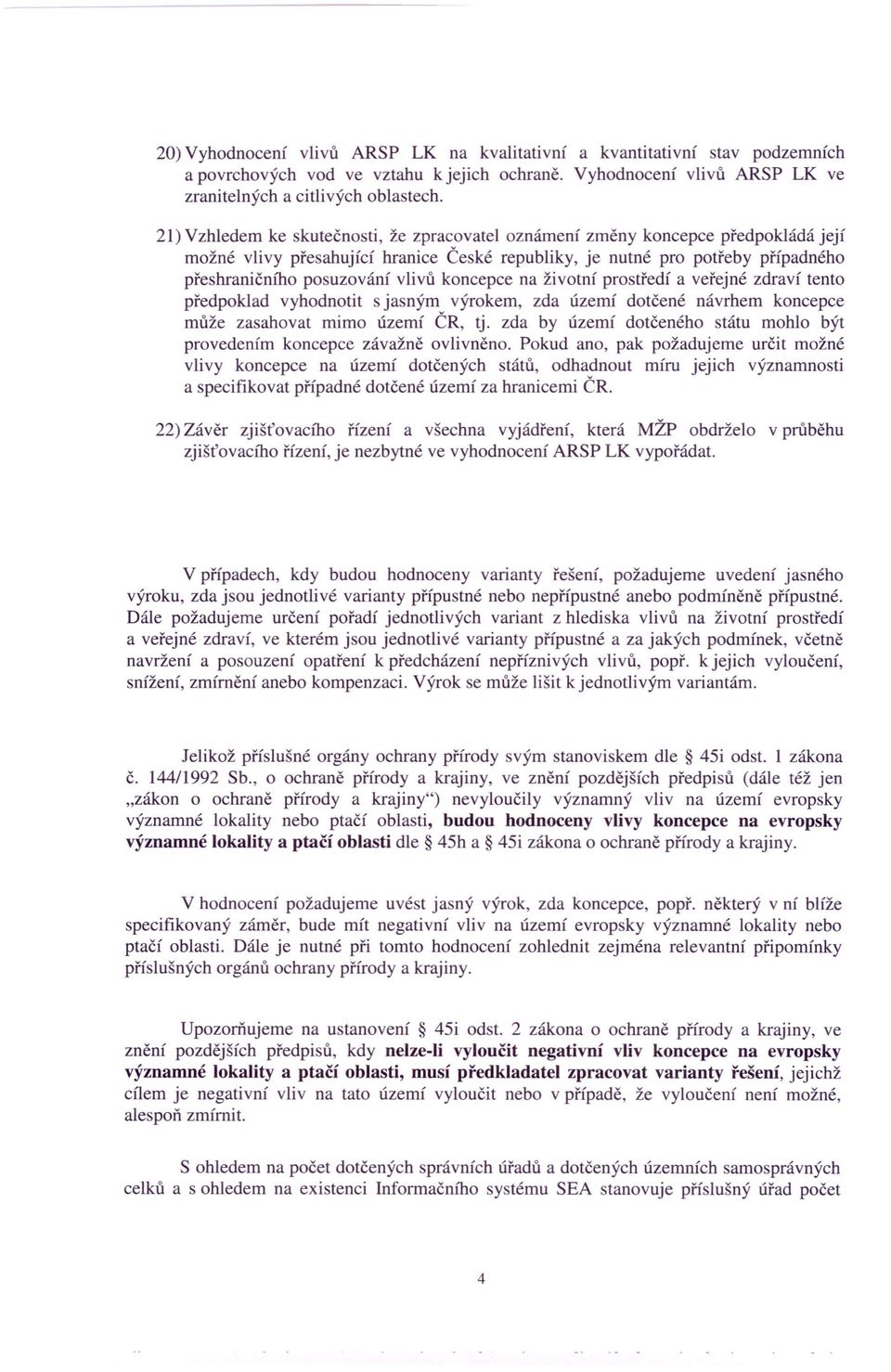 koncepce na životní prostředí a veřejné zdraví tento předpoklad vyhodnotit s jasným výrokem, zda území dotčené návrhem koncepce může zasahovat mimo území ČR, tj.