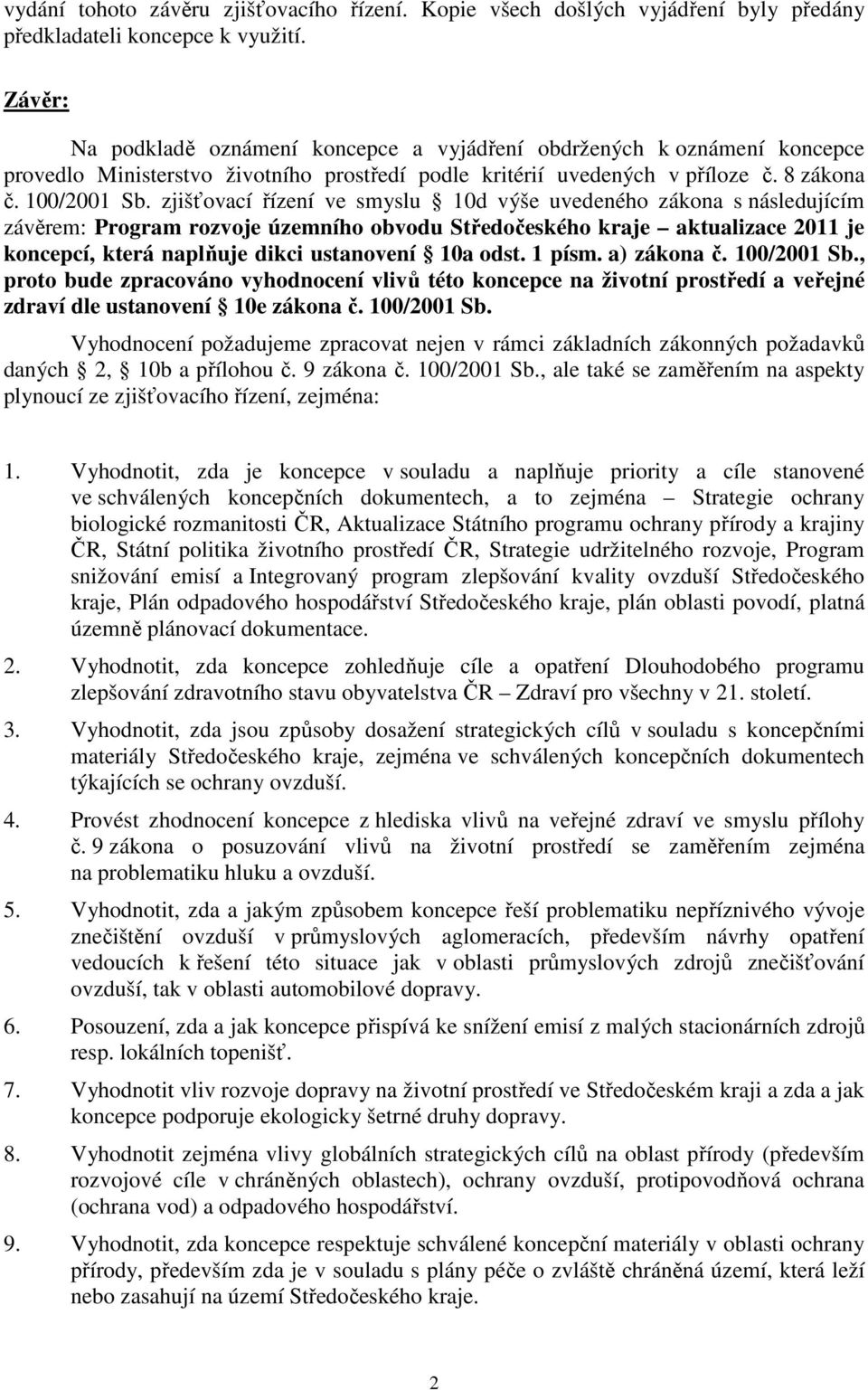 zjišťovací řízení ve smyslu 10d výše uvedeného zákona s následujícím závěrem: Program rozvoje územního obvodu Středočeského kraje aktualizace 2011 je koncepcí, která naplňuje dikci ustanovení 10a