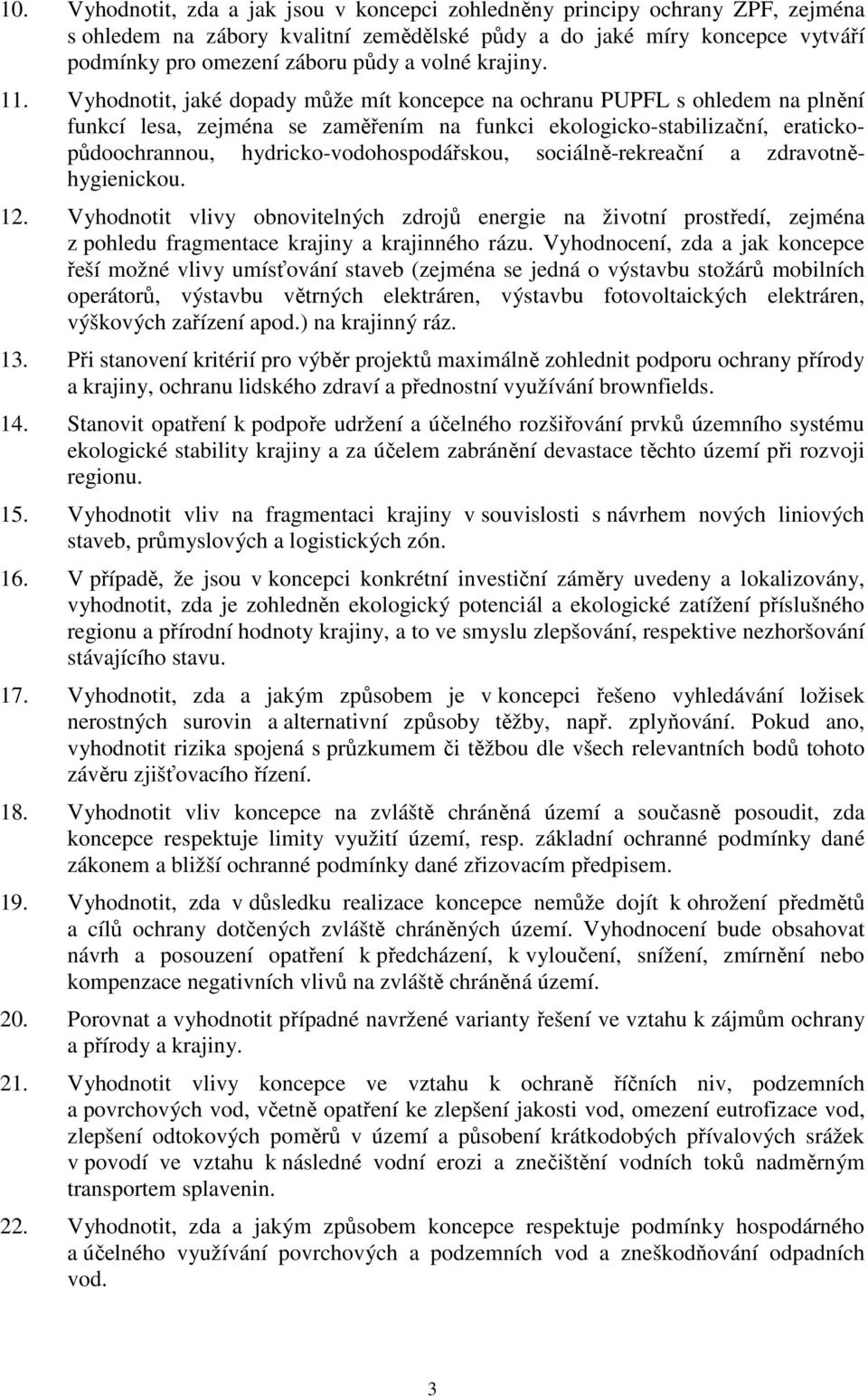 Vyhodnotit, jaké dopady může mít koncepce na ochranu PUPFL s ohledem na plnění funkcí lesa, zejména se zaměřením na funkci ekologicko-stabilizační, eratickopůdoochrannou, hydricko-vodohospodářskou,