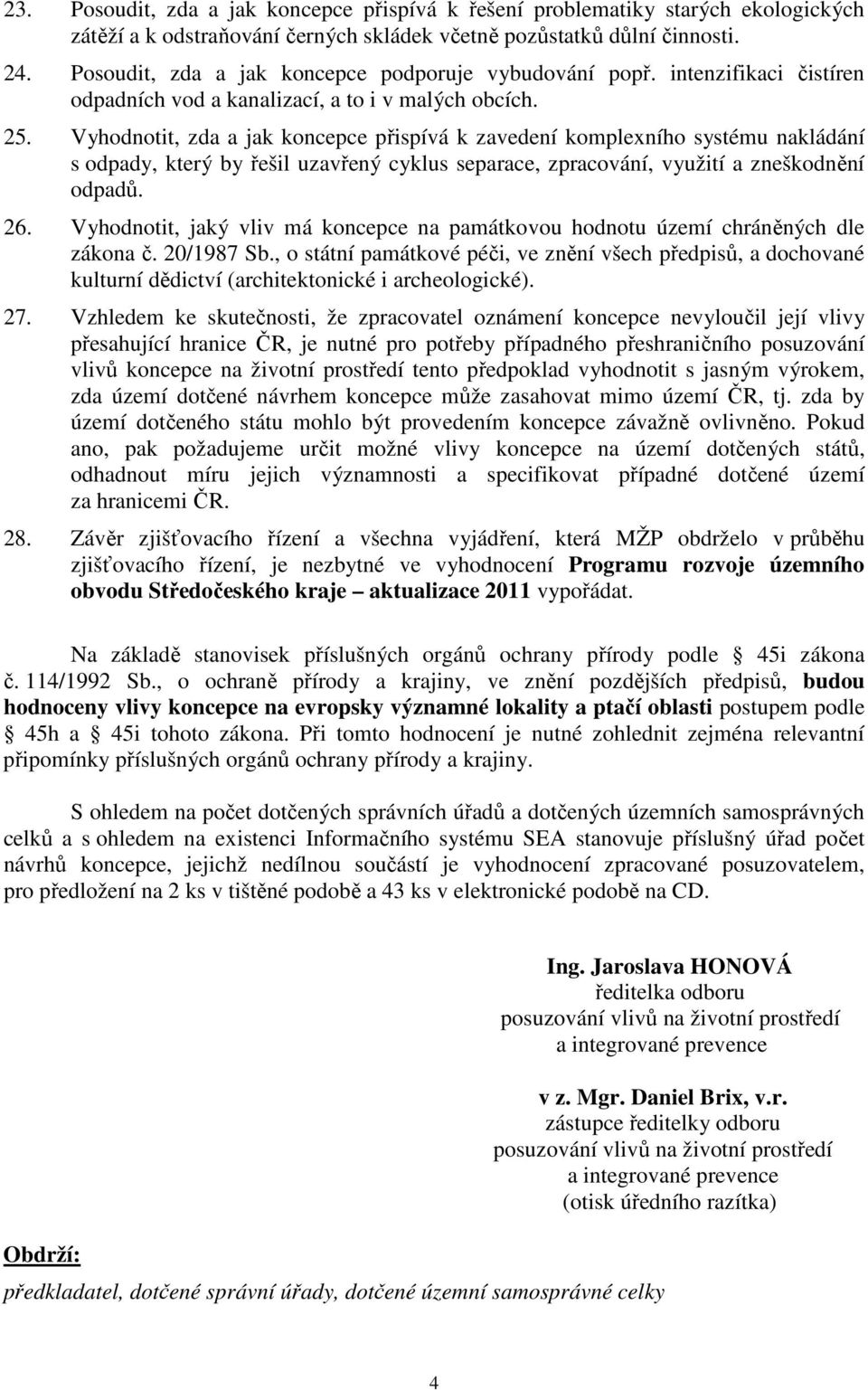 Vyhodnotit, zda a jak koncepce přispívá k zavedení komplexního systému nakládání s odpady, který by řešil uzavřený cyklus separace, zpracování, využití a zneškodnění odpadů. 26.