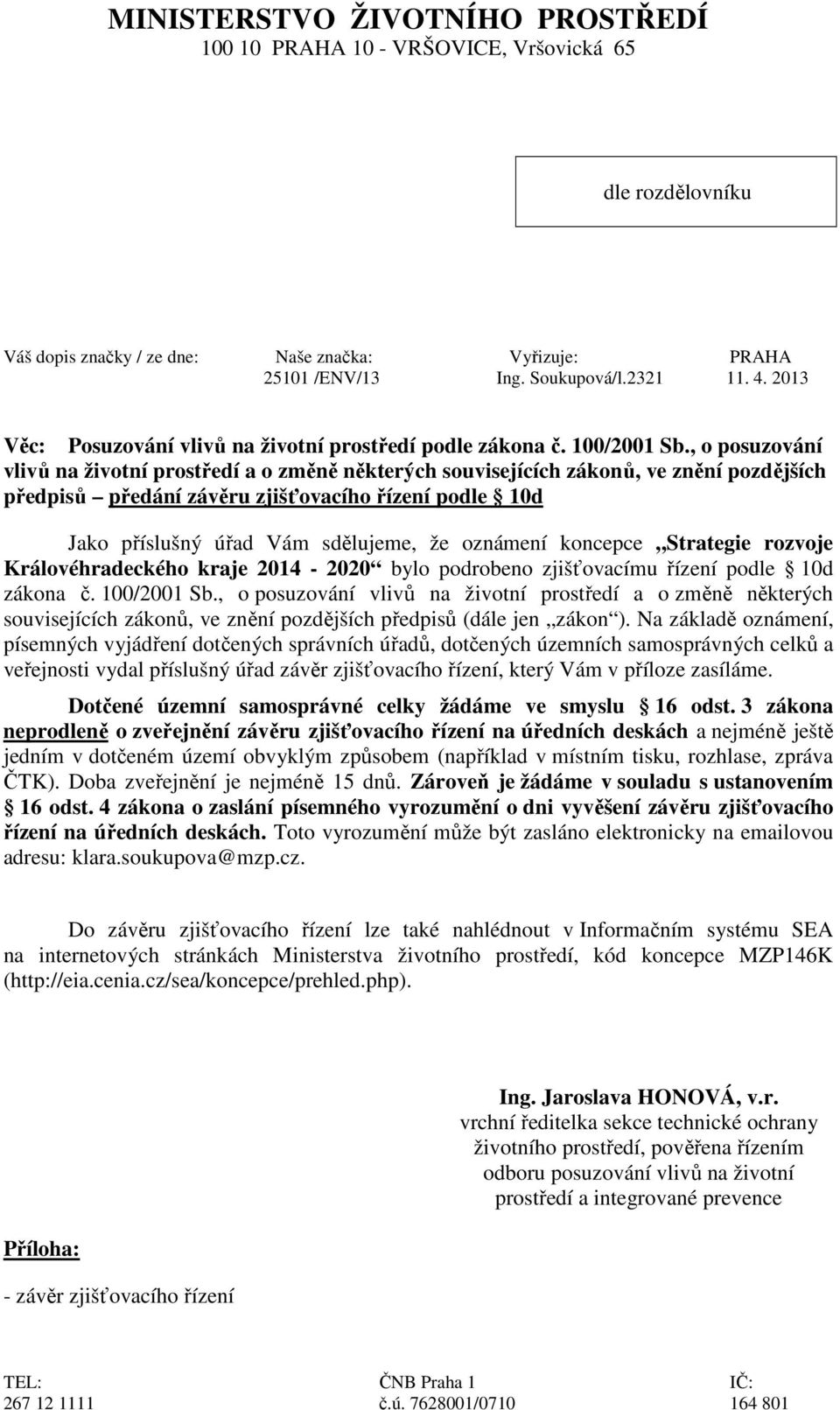 , o posuzování vlivů na životní prostředí a o změně některých souvisejících zákonů, ve znění pozdějších předpisů předání závěru zjišťovacího řízení podle 10d Jako příslušný úřad Vám sdělujeme, že