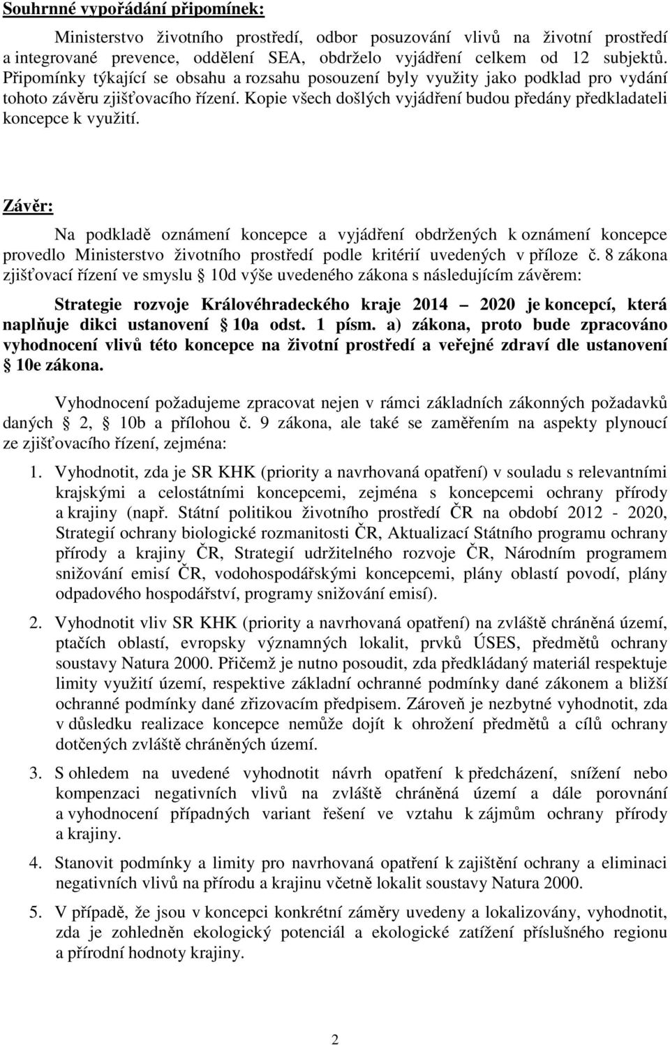 Závěr: Na podkladě oznámení koncepce a vyjádření obdržených k oznámení koncepce provedlo Ministerstvo životního prostředí podle kritérií uvedených v příloze č.